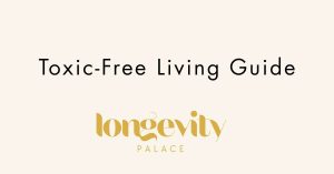 Toxic-Free Living Guide For Longevity Health | Healthy Wealthy Biohacking Longevity